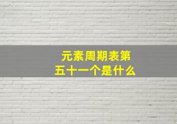 元素周期表第五十一个是什么