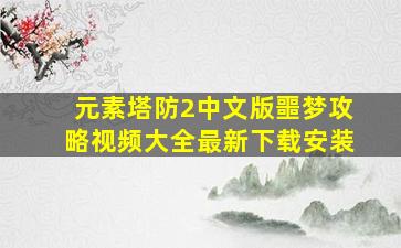 元素塔防2中文版噩梦攻略视频大全最新下载安装