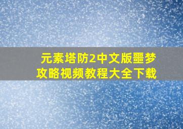 元素塔防2中文版噩梦攻略视频教程大全下载