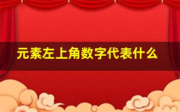 元素左上角数字代表什么