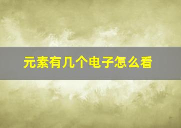 元素有几个电子怎么看