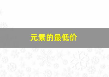 元素的最低价