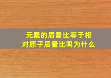 元素的质量比等于相对原子质量比吗为什么