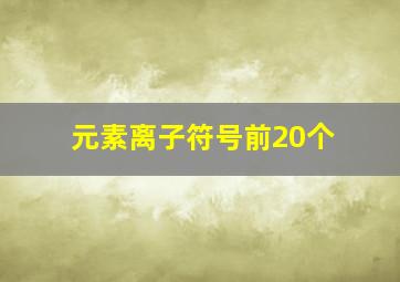 元素离子符号前20个