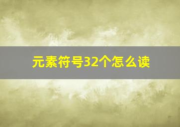 元素符号32个怎么读