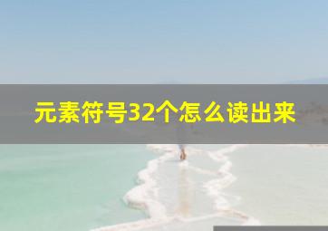 元素符号32个怎么读出来