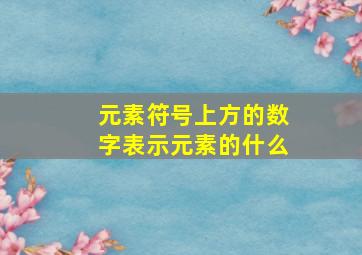 元素符号上方的数字表示元素的什么