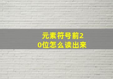 元素符号前20位怎么读出来