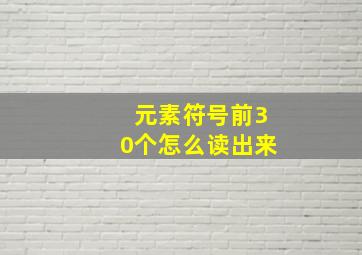 元素符号前30个怎么读出来