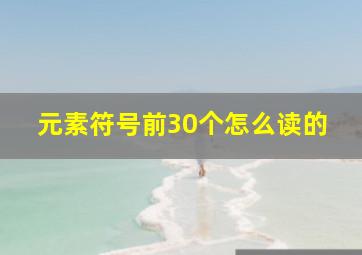 元素符号前30个怎么读的