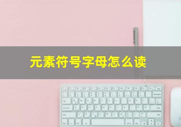 元素符号字母怎么读