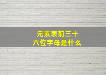 元素表前三十六位字母是什么