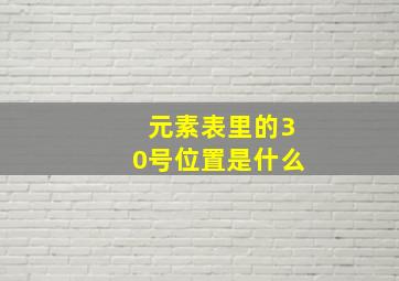 元素表里的30号位置是什么