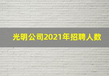 光明公司2021年招聘人数