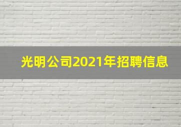 光明公司2021年招聘信息