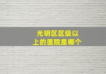 光明区区级以上的医院是哪个