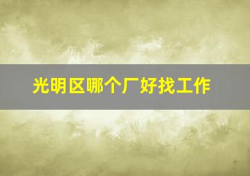 光明区哪个厂好找工作