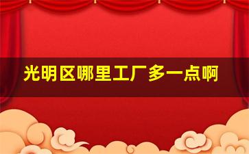 光明区哪里工厂多一点啊