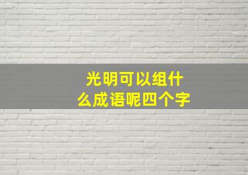 光明可以组什么成语呢四个字