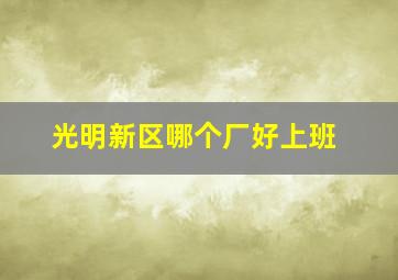 光明新区哪个厂好上班