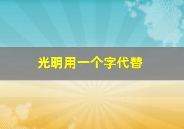 光明用一个字代替