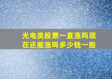 光电类股票一直涨吗现在还能涨吗多少钱一股