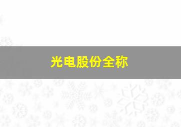 光电股份全称