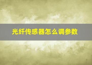 光纤传感器怎么调参数