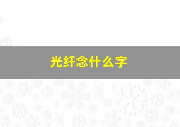 光纤念什么字