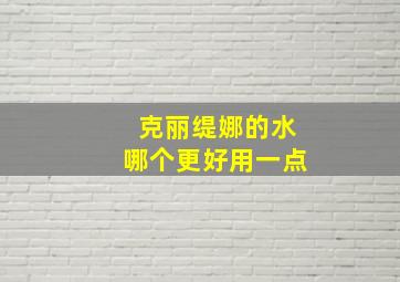 克丽缇娜的水哪个更好用一点