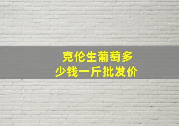 克伦生葡萄多少钱一斤批发价