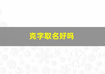 克字取名好吗