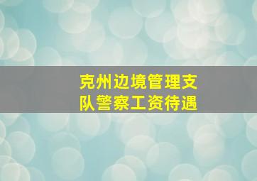 克州边境管理支队警察工资待遇