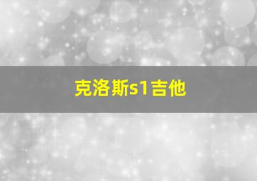 克洛斯s1吉他