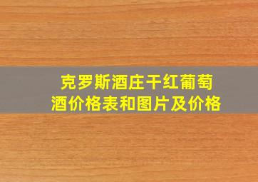 克罗斯酒庄干红葡萄酒价格表和图片及价格