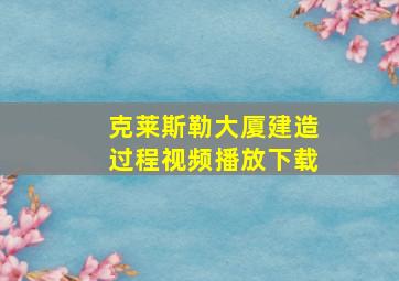 克莱斯勒大厦建造过程视频播放下载