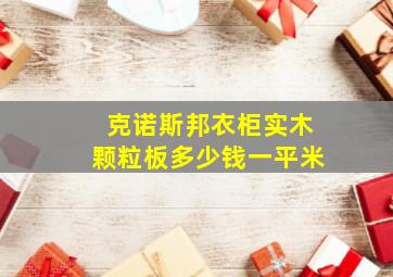 克诺斯邦衣柜实木颗粒板多少钱一平米