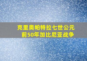 克里奥帕特拉七世公元前50年加比尼亚战争