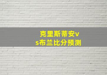 克里斯蒂安vs布兰比分预测