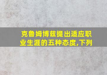 克鲁姆博兹提出适应职业生涯的五种态度,下列