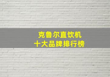 克鲁尔直饮机十大品牌排行榜