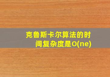 克鲁斯卡尔算法的时间复杂度是O(ne)