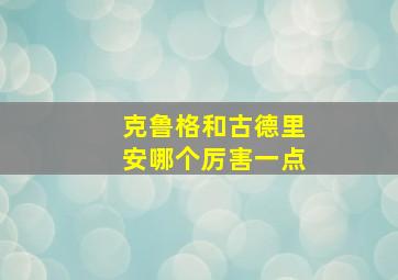 克鲁格和古德里安哪个厉害一点