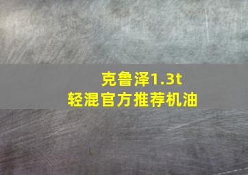 克鲁泽1.3t轻混官方推荐机油