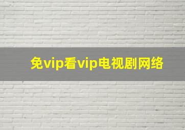 免vip看vip电视剧网络