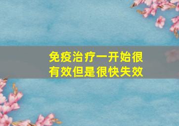 免疫治疗一开始很有效但是很快失效