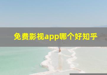 免费影视app哪个好知乎