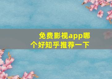 免费影视app哪个好知乎推荐一下