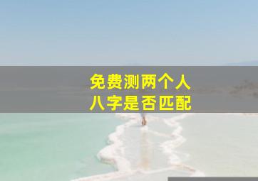 免费测两个人八字是否匹配