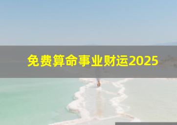 免费算命事业财运2025